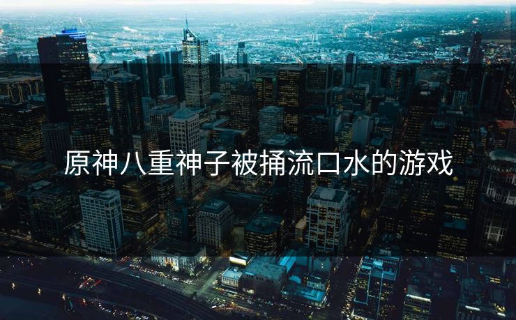原神八重神子被捅流口水的游戏
